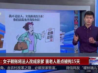 [视频]实力坑爹！女子为躲债将老爸变更为公司法人