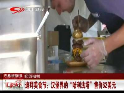 [视频]迪拜美食节：汉堡界的“哈利法塔”售价62美元