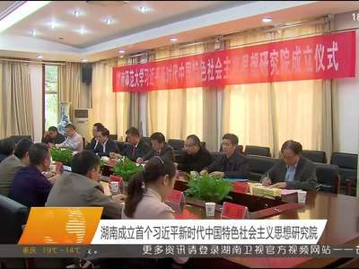 湖南成立首个习近平新时代中国特色社会主义思想研究院