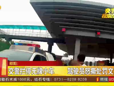 交警拦停无牌小车 驾驶员怒撕处罚文书