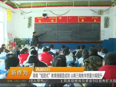 新时代 新气象 新作为:西藏纪行（3）湖南“组团式”教育援藏显成效 山南三高教学质量大幅提升