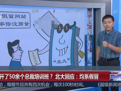 [视频]北大开了50余个总裁培训班？北大回应：均系假冒