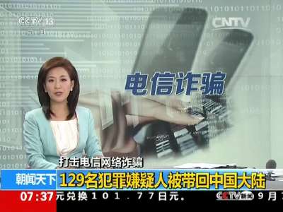 [视频]打击电信网络诈骗：129名犯罪嫌疑人被带回中国大陆