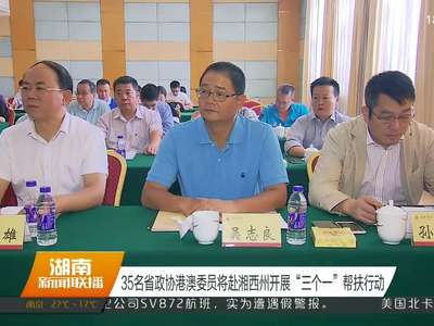 35名省政协港澳委员将赴湘西州开展“三个一”帮扶行动