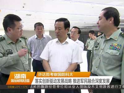 许达哲考察国防科大 落实创新驱动发展战略 推进军民融合深度发展