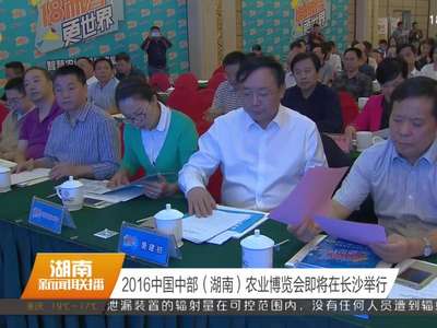 2016中国中部（湖南）农业博览会即将在长沙举行