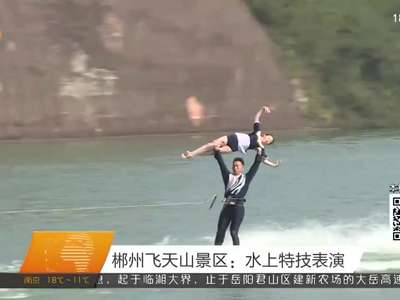 郴州飞天山景区：水上特技表演