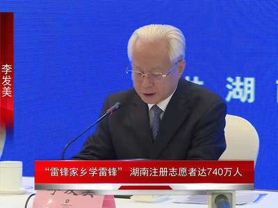  [新闻发布会]“雷锋家乡学雷锋” 湖南注册志愿者达740万人