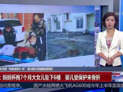 [视频]南京：妈妈怀抱7个月大女儿坠下6楼 婴儿受保护未骨折