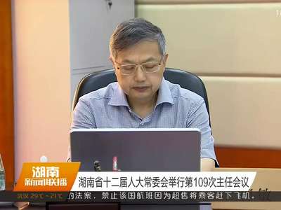 湖南省十二届人大常委会举行第109次主任会议