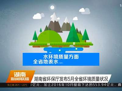 湖南省环保厅发布5月全省环境质量状况