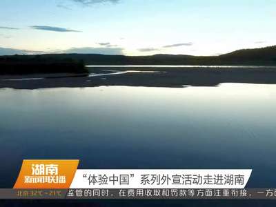 “体验中国”系列外宣活动走进湖南