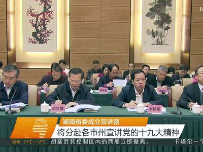 湖南省委成立宣讲团 将分赴各市州宣讲党的十九大精神
