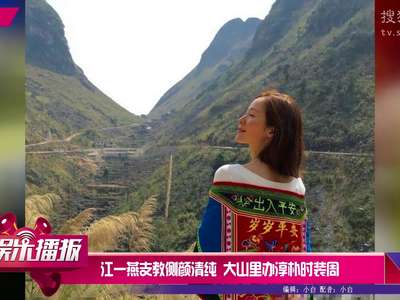 [视频]江一燕支教侧颜清纯 大山里办淳朴时装周
