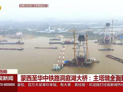 蒙西至华中铁路洞庭湖大桥：主塔墩全面封顶