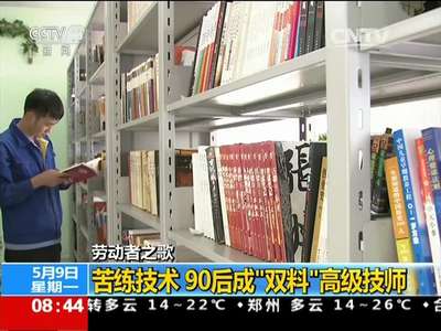 [视频]劳动者之歌 苦练技术 90后成“双料”高级技师