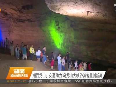 湘西龙山：交通助力 乌龙山大峡谷游客量创新高