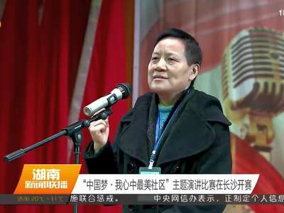“中国梦·我心中最美社区”主题演讲比赛在长沙开赛