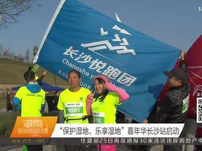 “保护湿地，乐享湿地”嘉年华长沙站启动