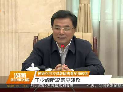 省委召开征求老同志意见座谈会 王少峰听取意见建议