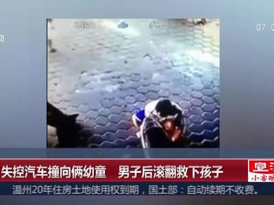 [视频]赞！失控汽车撞向俩幼童 男子后滚翻救下孩子