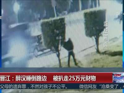 [视频]福建晋江：醉汉睡倒路边 被扒走25万元财物