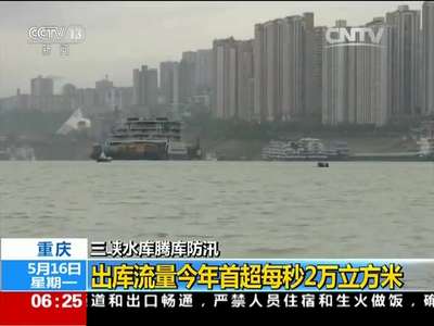 [视频]重庆 三峡水库腾库防汛：出库流量今年首超每秒2万立方米