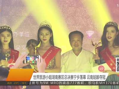 世界旅游小姐湖南赛区总决赛宁乡落幕 云南姑娘夺冠