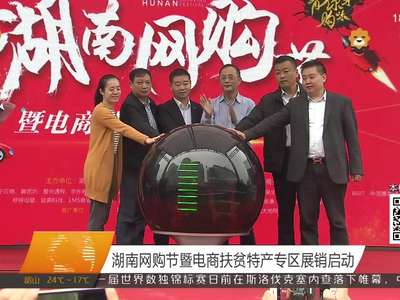 湖南网购节暨电商扶贫特产专区展销启动