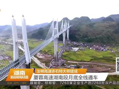 汝郴高速赤石特大桥建成 厦蓉高速湖南段月底全线通车