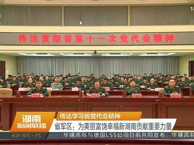 传达学习省党代会精神 省军区：为美丽富饶幸福新湖南贡献重要力量