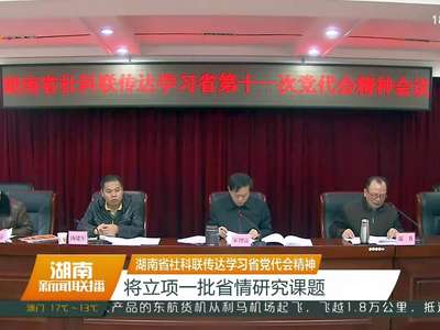 湖南省社科联传达学习省党代会精神 将立项一批省情研究课题