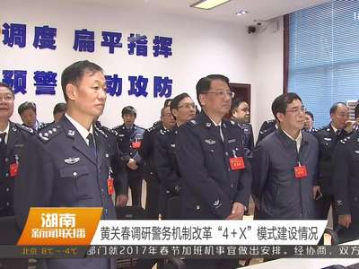 黄关春调研警务机制改革“4+X”模式建设情况