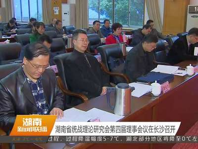 湖南省统战理论研究会第四届理事会议在长沙召开