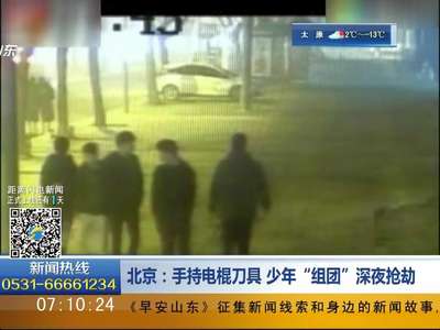[视频]北京：手持电棍刀具 少年“组团”深夜抢劫