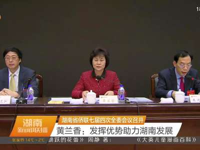 湖南省侨联七届四次全委会议召开 黄兰香：发挥优势助力湖南发展