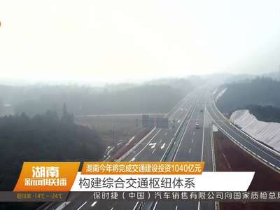 2017年湖南将完成交通建设投资1040亿元