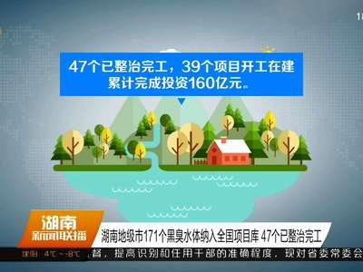 湖南地级市171个黑臭水体纳入全国项目库 47个已整治完工