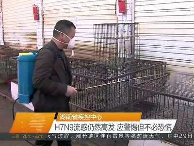 湖南省疾控中心 H7N9流感仍然高发 应警惕但不必恐慌