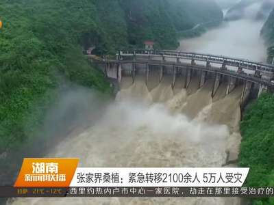 张家界桑植：紧急转移2100余人 5万人受灾