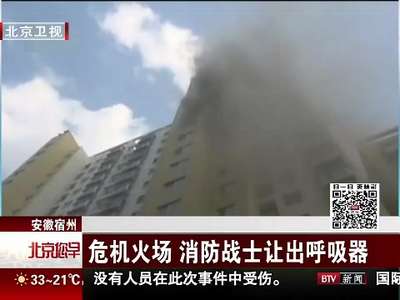 [视频]安徽宿州 危机火场 消防战士让出呼吸器