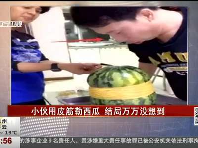 [视频]小伙用700根皮筋勒西瓜 结果西瓜爆了脸也肿了