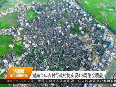 湖南今年农村行政村将实现4G网络全覆盖