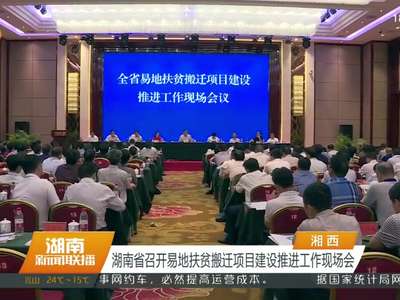 湖南省召开易地扶贫搬迁项目建设推进工作现场会