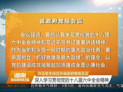许达哲主持召开省政府党组会议 深入学习贯彻党的十八届六中全会精神