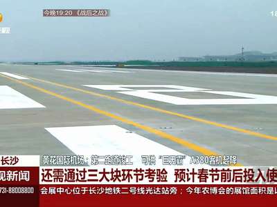 长沙黄花国际机场：第二跑道竣工 可供“巨无霸”A380客机起降