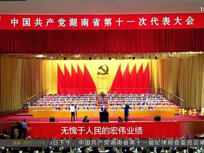 加快建设富饶美丽幸福新湖南 中国共产党湖南省第十一次代表大会胜利闭幕