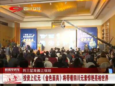 [视频]投资上亿元《金色面具》将带着四川元素惊艳亮相世界