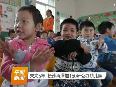 未来5年 长沙再增加150所公办幼儿园