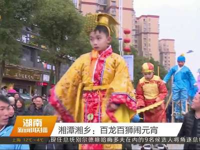 湘潭湘乡：百龙百狮闹元宵